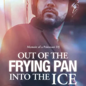 Out Of the Frying Pan Into the Ice: Memoir Of a Pakistani Dj