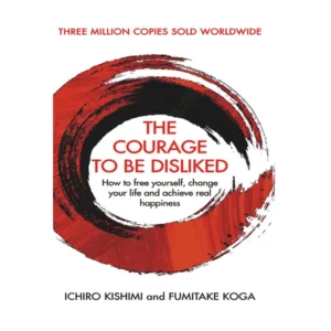 The Courage To Be Disliked by Ichiro Kishimi